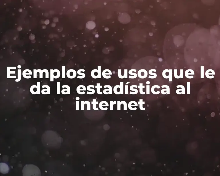 Ejemplos de usos que le da la estadística al internet
