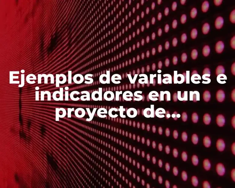 Ejemplos de variables e indicadores en un proyecto de investigación
