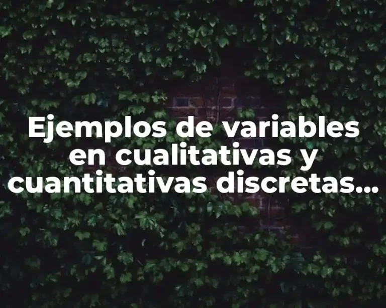 Ejemplos de variables en cualitativas y cuantitativas discretas o continuas y Significado