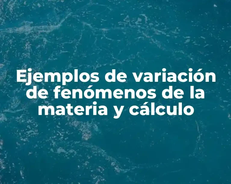 Ejemplos de variación de fenómenos de la materia y cálculo