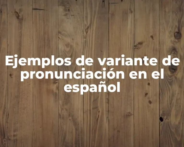Ejemplos de variante de pronunciación en el español