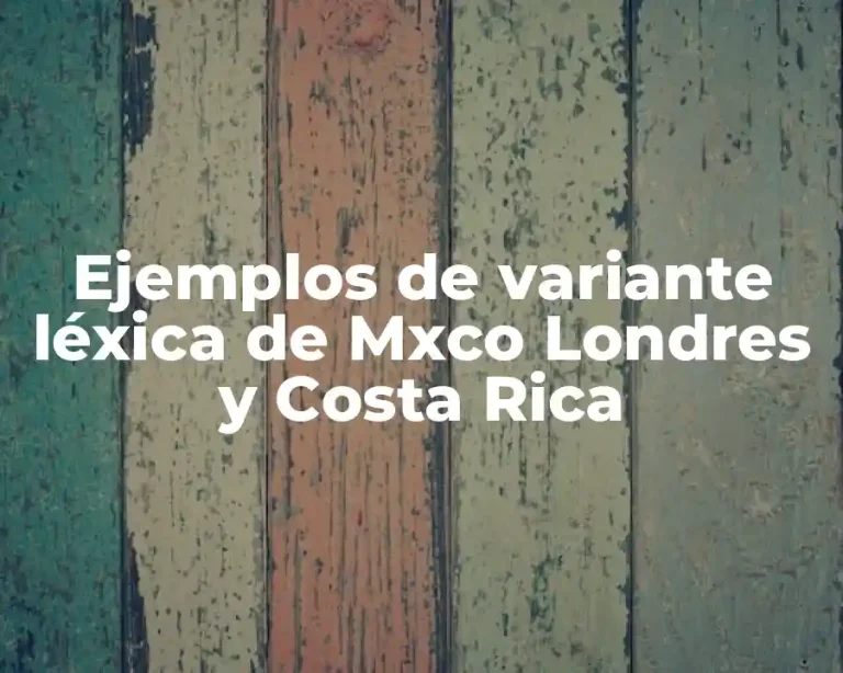 Ejemplos de variante léxica de Mxco Londres y Costa Rica