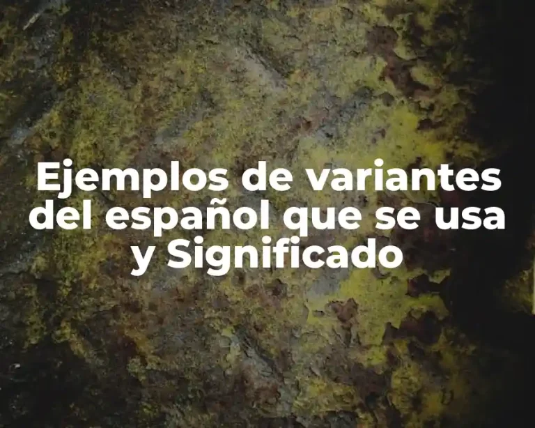 Ejemplos de variantes del español que se usa y Significado