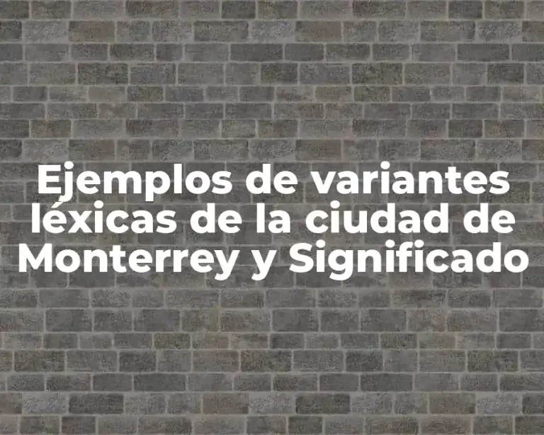 Ejemplos de variantes léxicas de la ciudad de Monterrey y Significado