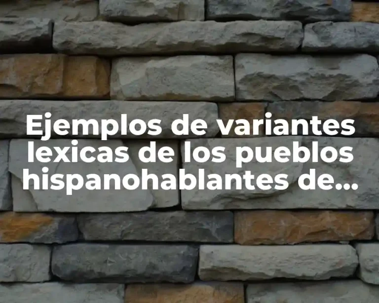 Ejemplos de variantes lexicas de los pueblos hispanohablantes de animales y Significado