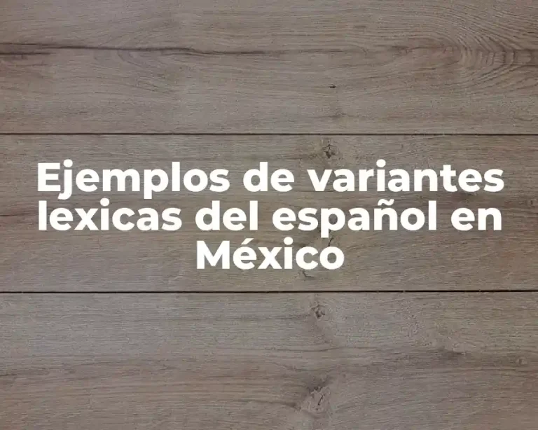 Ejemplos de variantes lexicas del español en México