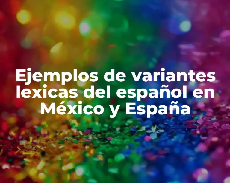Ejemplos de variantes lexicas del español en México y España