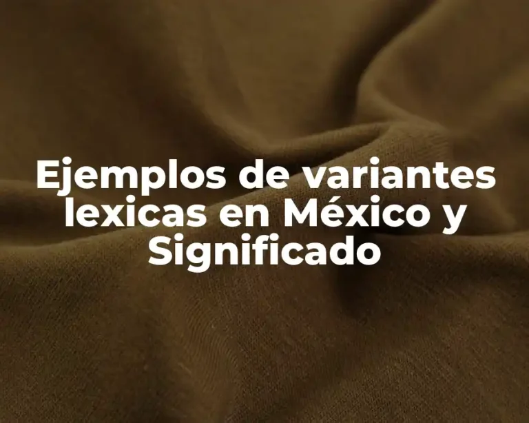 Ejemplos de variantes lexicas en México y Significado