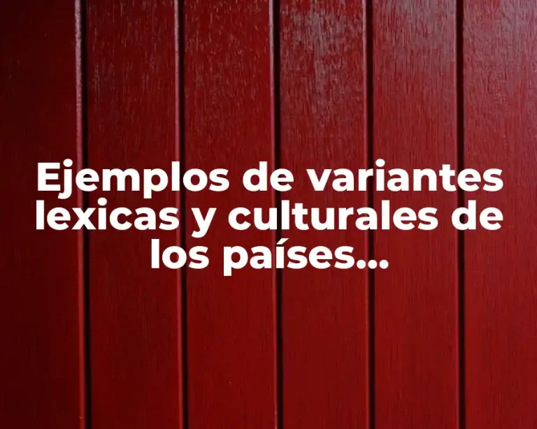 Ejemplos de variantes lexicas y culturales de los países hispanohablantes