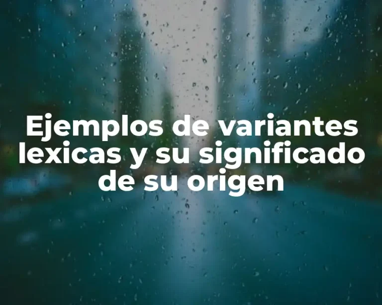Ejemplos de variantes lexicas y su significado de su origen
