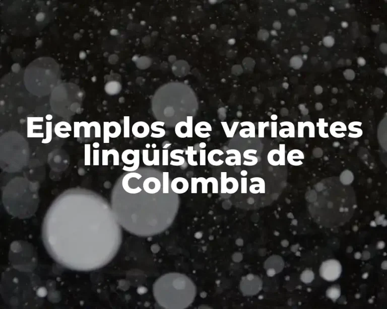 Ejemplos de variantes lingüísticas de Colombia