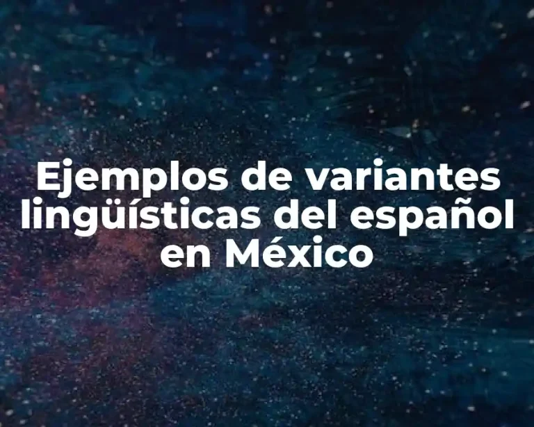 Ejemplos de variantes lingüísticas del español en México