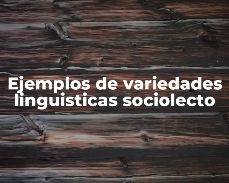 Ejemplos de variedades linguisticas sociolecto