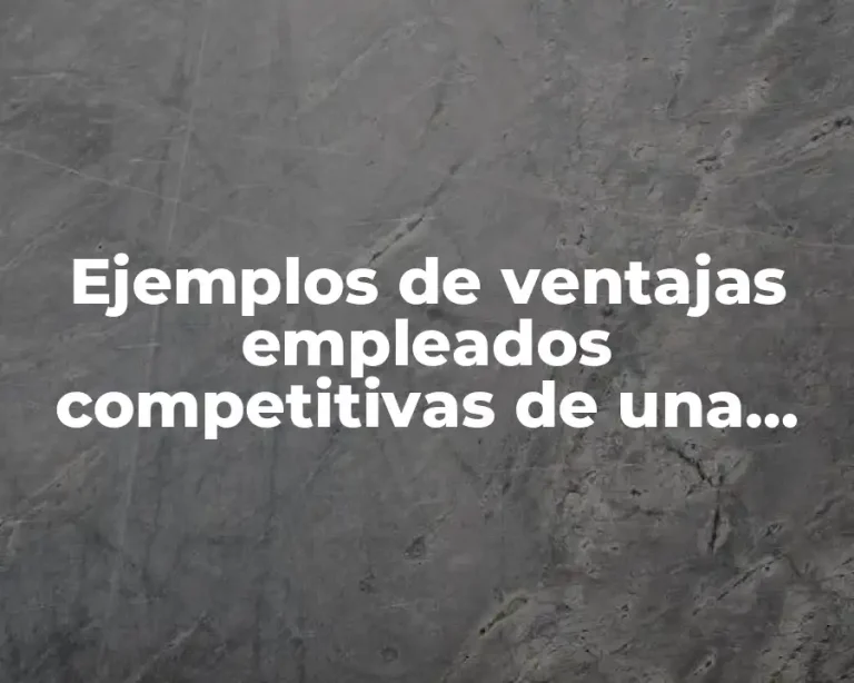 Ejemplos de ventajas empleados competitivas de una empresa de alimentos