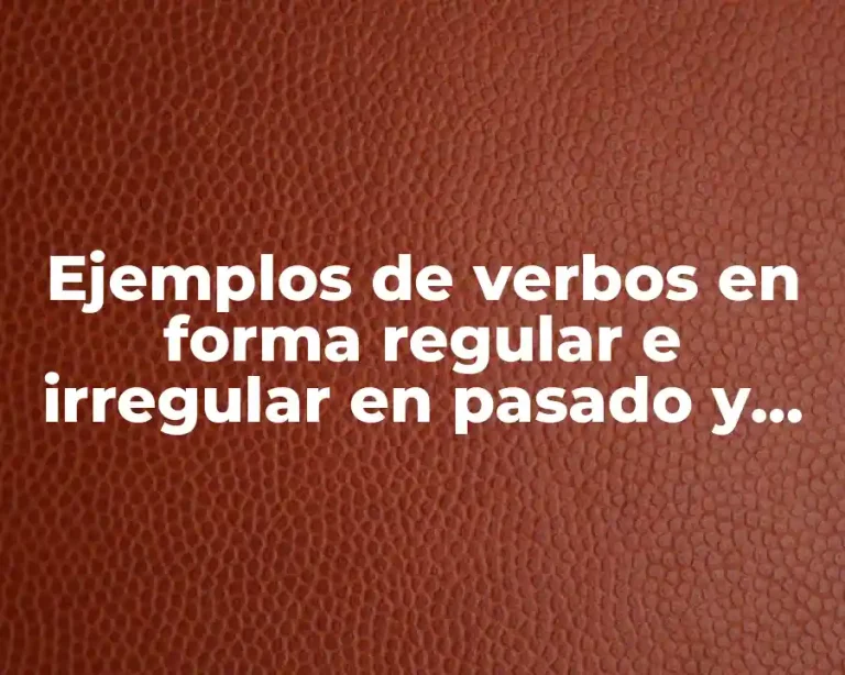 Ejemplos de verbos en forma regular e irregular en pasado y Significado