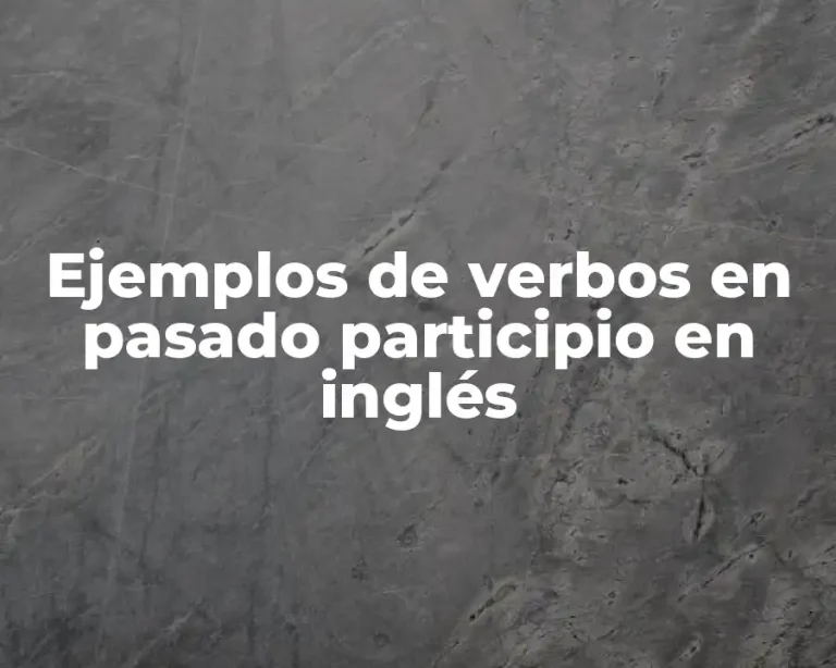 Ejemplos de verbos en pasado participio en inglés