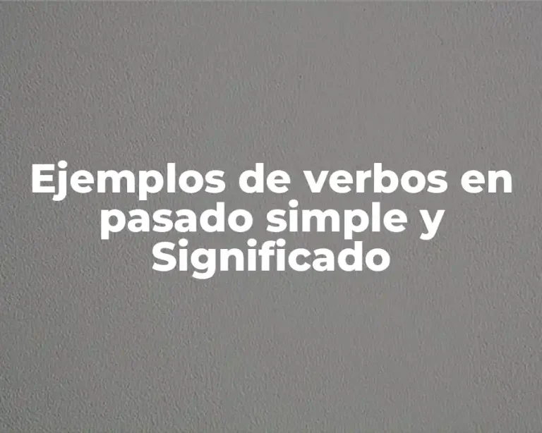 Ejemplos de verbos en pasado simple y Significado