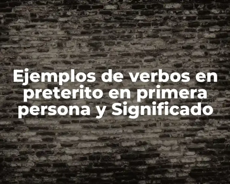 Ejemplos de verbos en preterito en primera persona y Significado