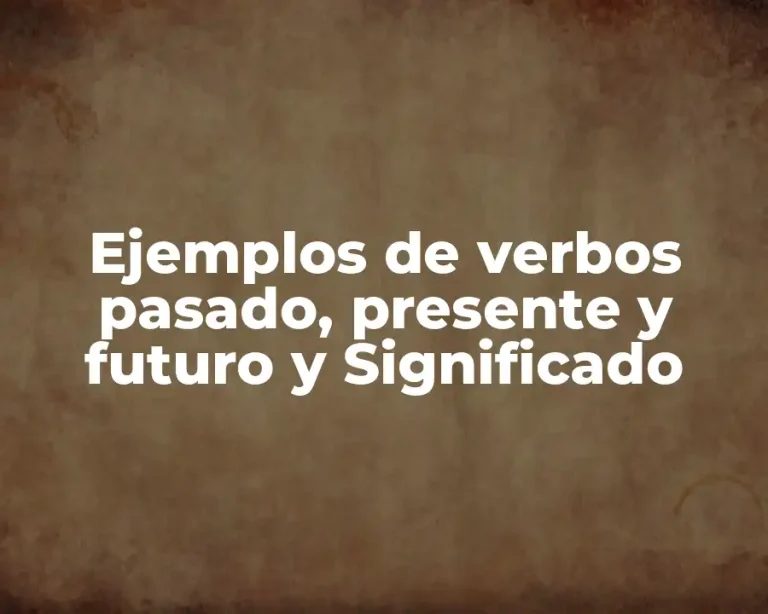 Ejemplos de verbos pasado, presente y futuro y Significado