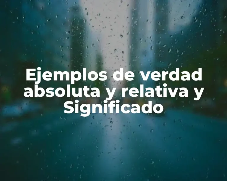 Ejemplos de verdad absoluta y relativa y Significado