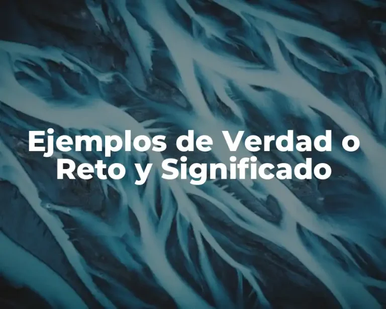 Ejemplos de Verdad o Reto y Significado