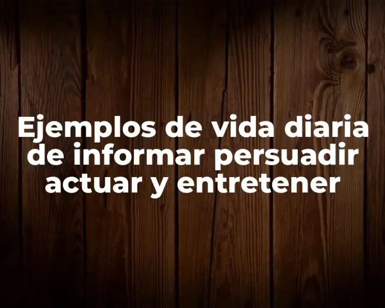 Ejemplos de vida diaria de informar persuadir actuar y entretener