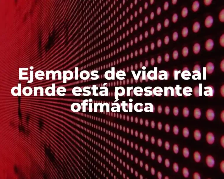 Ejemplos de vida real donde está presente la ofimática