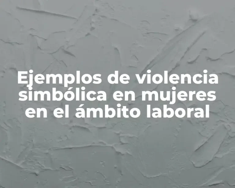 Ejemplos de violencia simbólica en mujeres en el ámbito laboral