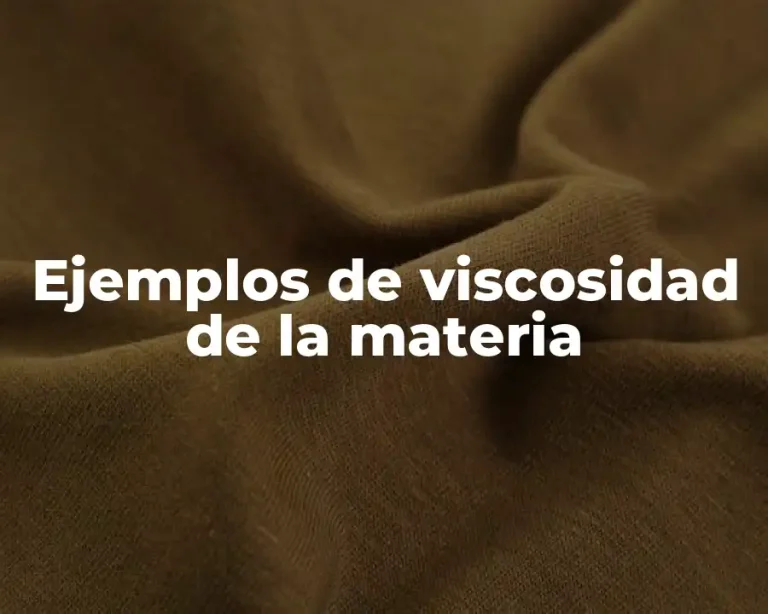 Ejemplos de viscosidad de la materia