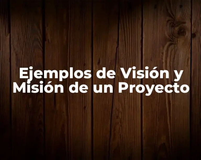 Ejemplos de Visión y Misión de un Proyecto
