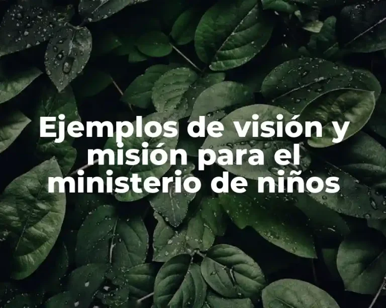 Ejemplos de visión y misión para el ministerio de niños