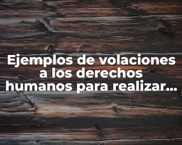 Ejemplos de volaciones a los derechos humanos para realizar un escrito