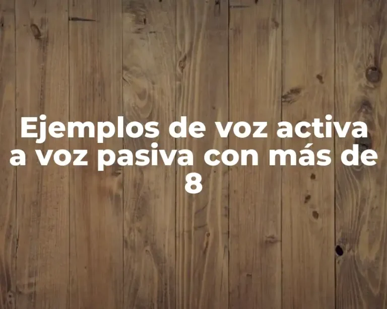 Ejemplos de voz activa a voz pasiva con más de 8