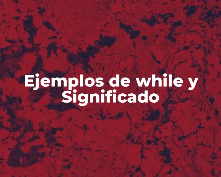 Ejemplos de while y Significado