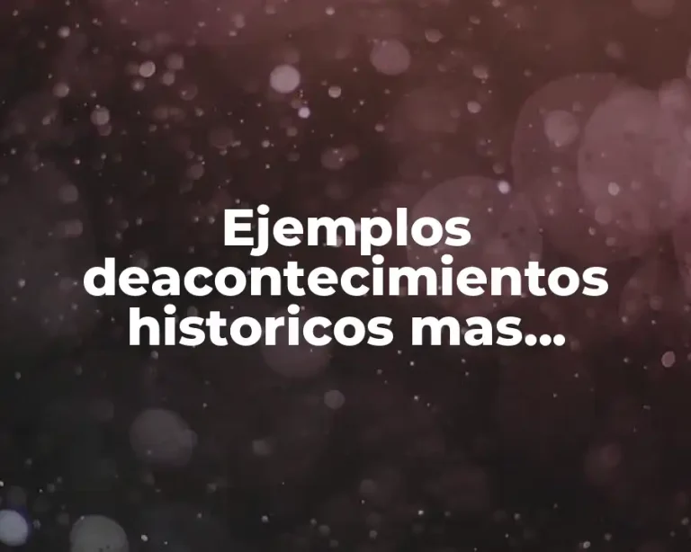 Ejemplos deacontecimientos historicos mas importantes y Significado