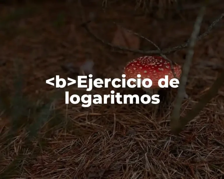 <b>Ejercicio de logaritmos
