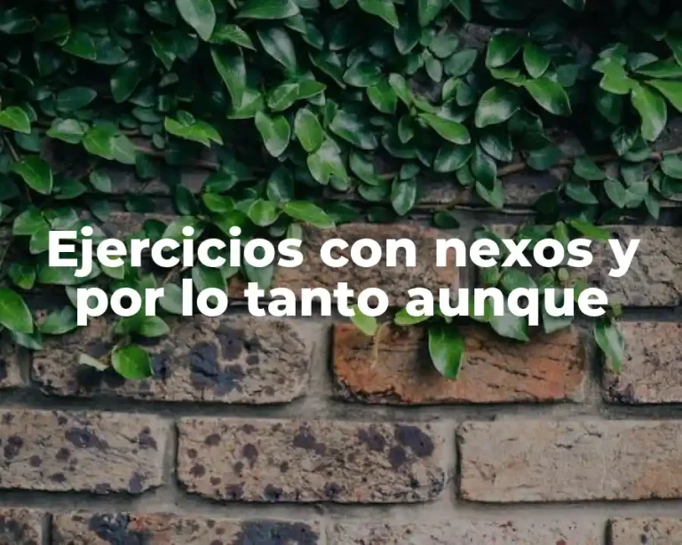 Ejercicios con nexos y por lo tanto aunque