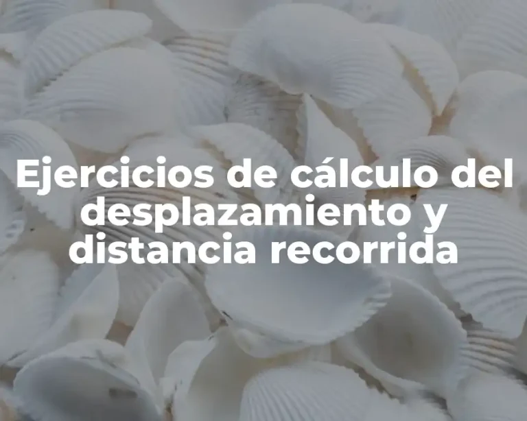Ejercicios de cálculo del desplazamiento y distancia recorrida