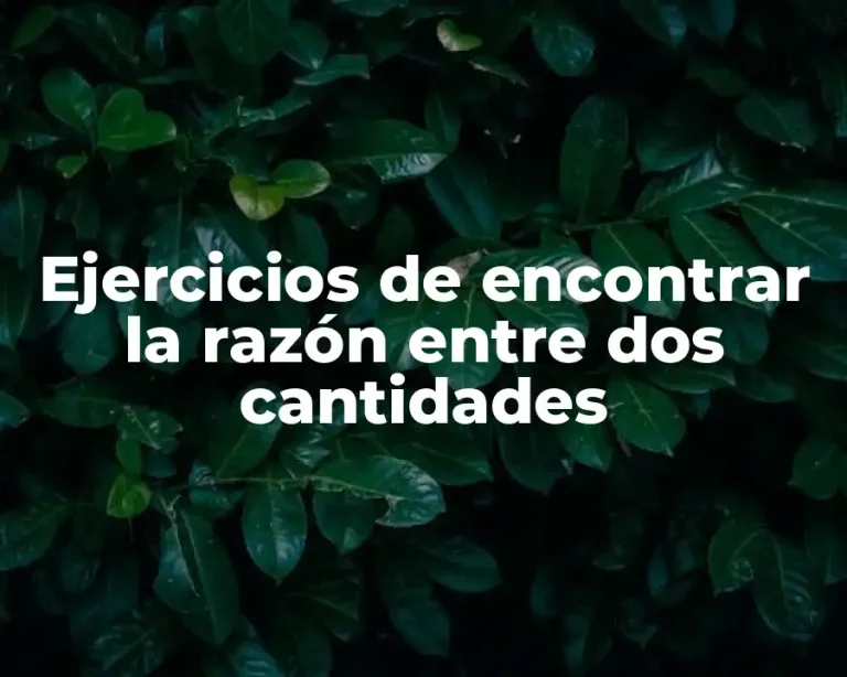 Ejercicios de encontrar la razón entre dos cantidades