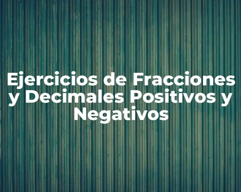 Ejercicios de Fracciones y Decimales Positivos y Negativos