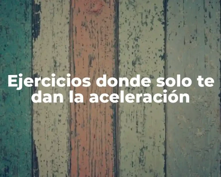 Ejercicios donde solo te dan la aceleración