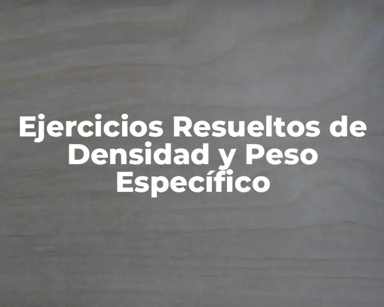 Ejercicios Resueltos de Densidad y Peso Específico