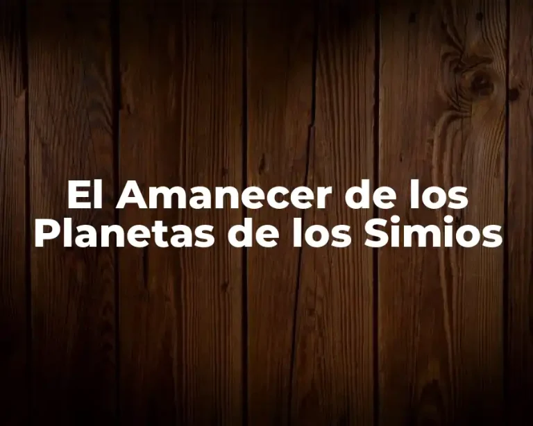 El Amanecer de los Planetas de los Simios