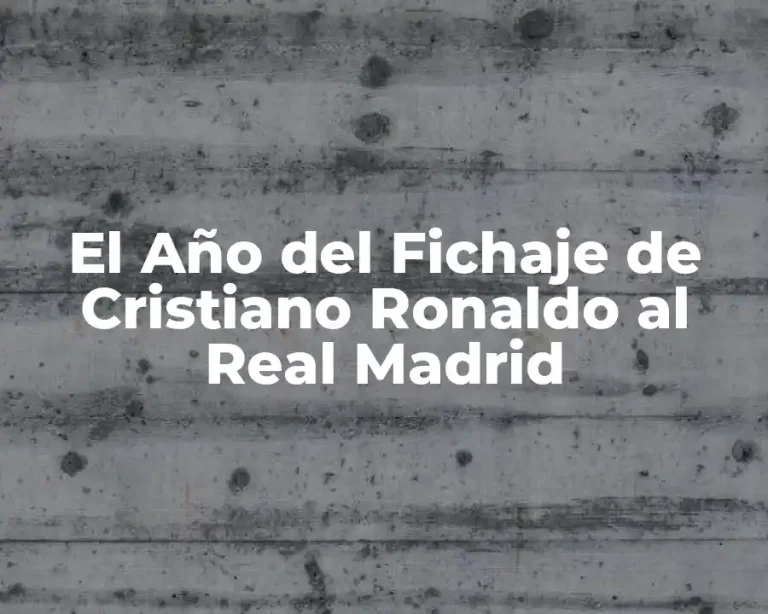 El Año del Fichaje de Cristiano Ronaldo al Real Madrid