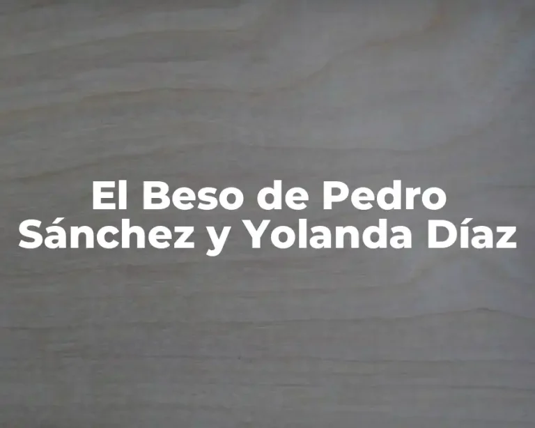 El Beso de Pedro Sánchez y Yolanda Díaz