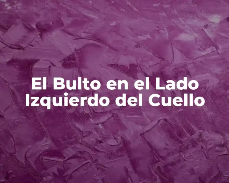 El Bulto en el Lado Izquierdo del Cuello