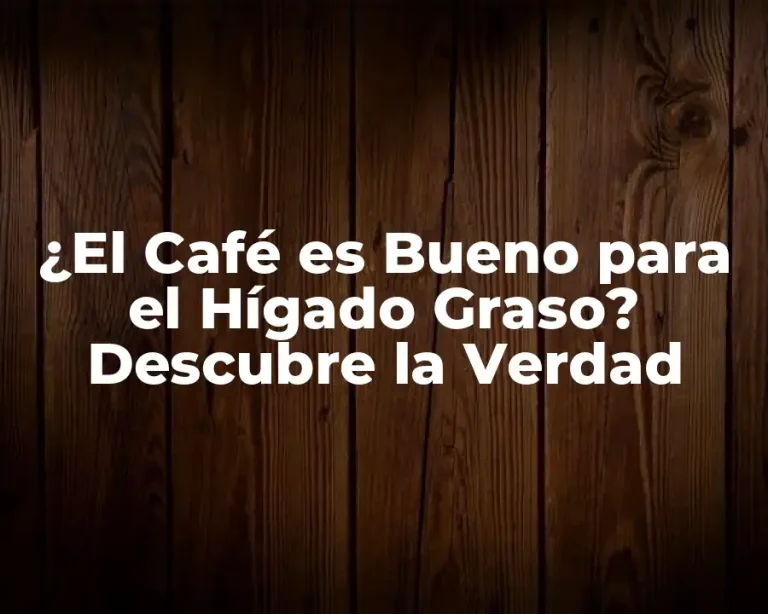 ¿El Café es Bueno para el Hígado Graso? Descubre la Verdad