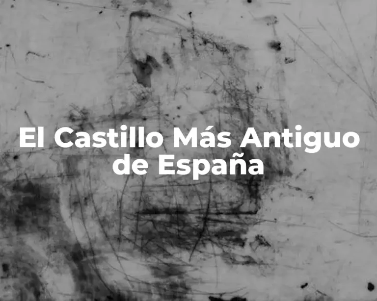 El Castillo Más Antiguo de España