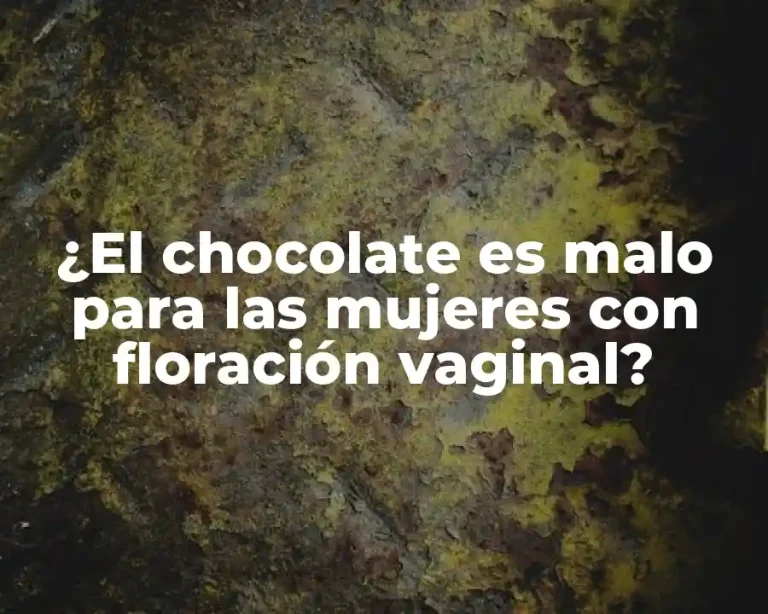 ¿El chocolate es malo para las mujeres con floración vaginal?
