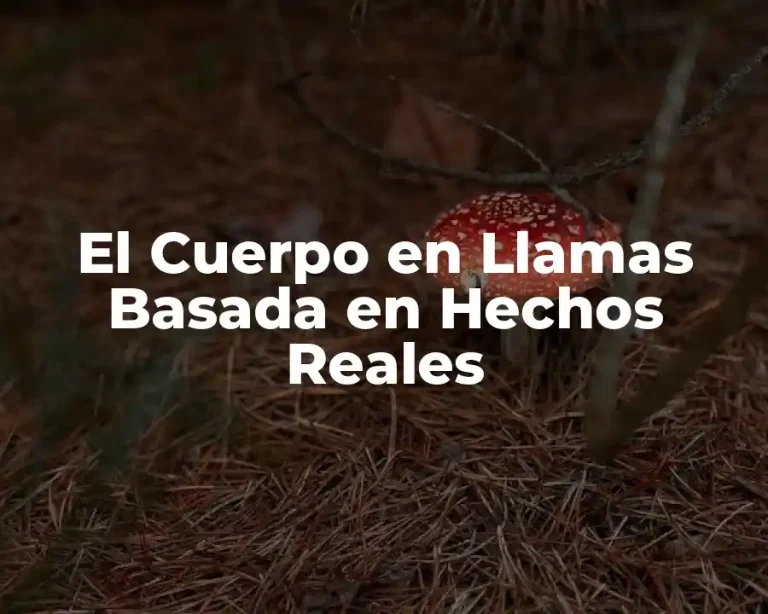 El Cuerpo en Llamas Basada en Hechos Reales